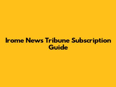 Irome News Tribune Subscription Guide