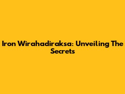 Iron Wirahadiraksa: Unveiling The Secrets