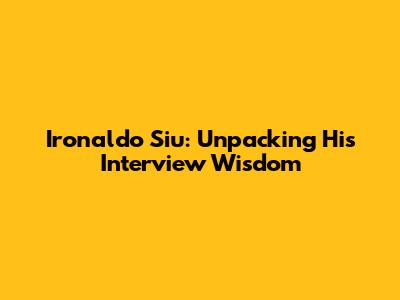 Ironaldo Siu: Unpacking His Interview Wisdom