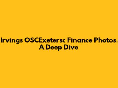 Irving's OSCExetersc Finance Photos: A Deep Dive