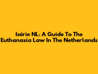Isérie NL: A Guide To The Euthanasia Law In The Netherlands