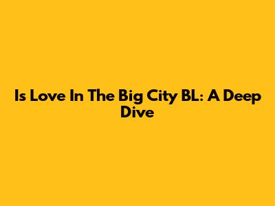 Is Love In The Big City BL: A Deep Dive