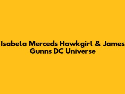 Isabela Merced's Hawkgirl & James Gunn's DC Universe