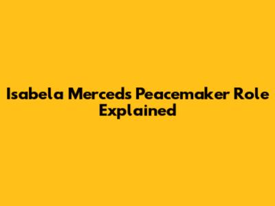 Isabela Merced's Peacemaker Role Explained