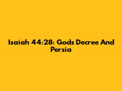 Isaiah 44:28: God's Decree And Persia