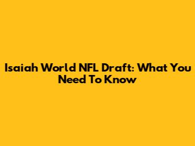 Isaiah World NFL Draft: What You Need To Know