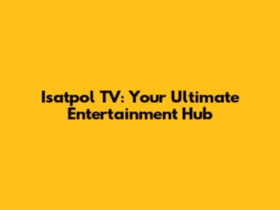 Isatpol TV: Your Ultimate Entertainment Hub