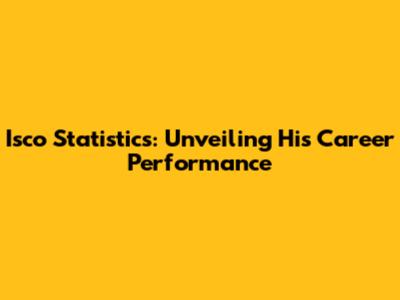 Isco Statistics: Unveiling His Career Performance
