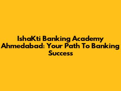 IshaKti Banking Academy Ahmedabad: Your Path To Banking Success