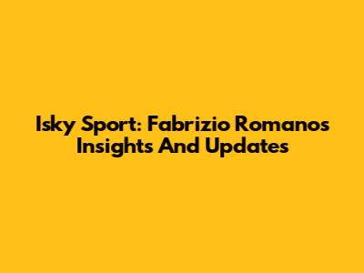 Isky Sport: Fabrizio Romano's Insights And Updates