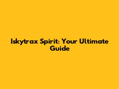 Iskytrax Spirit: Your Ultimate Guide