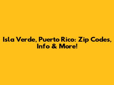 Isla Verde, Puerto Rico: Zip Codes, Info & More!