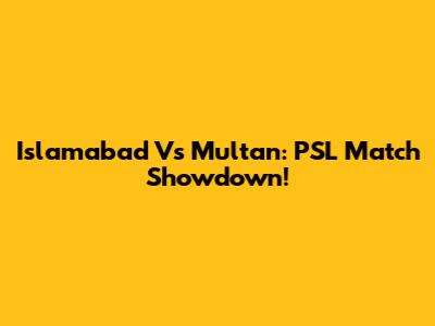 Islamabad Vs Multan: PSL Match Showdown!
