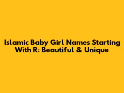Islamic Baby Girl Names Starting With R: Beautiful & Unique