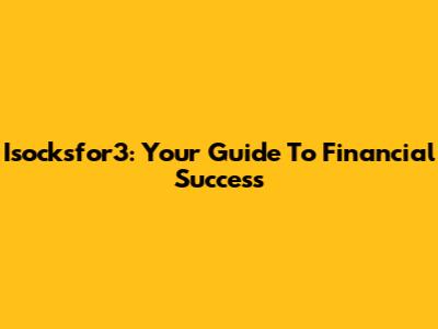 Isocksfor3: Your Guide To Financial Success