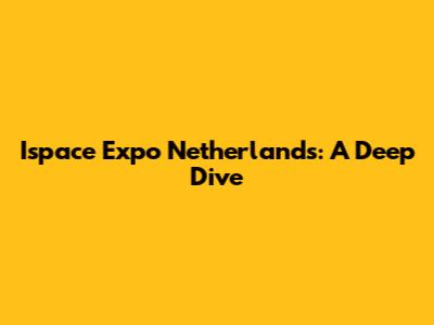 Ispace Expo Netherlands: A Deep Dive