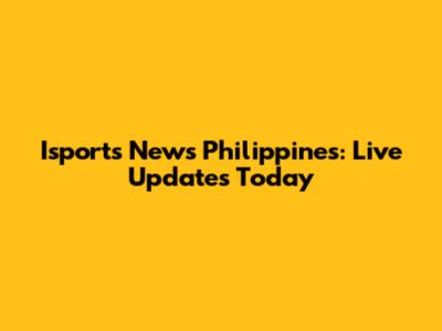 Isports News Philippines: Live Updates Today