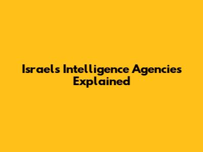 Israel's Intelligence Agencies Explained