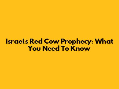 Israel's Red Cow Prophecy: What You Need To Know