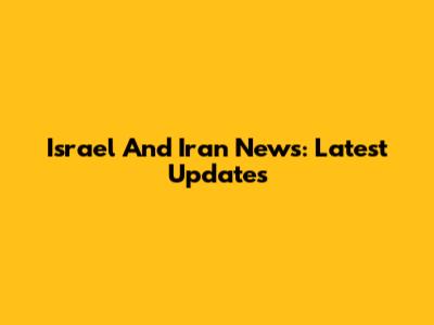 Israel And Iran News: Latest Updates
