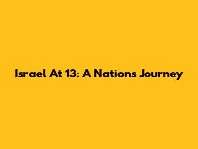 Israel At 13: A Nation's Journey