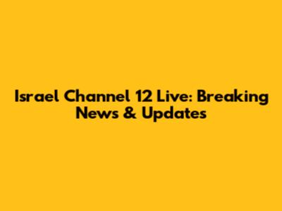 Israel Channel 12 Live: Breaking News & Updates