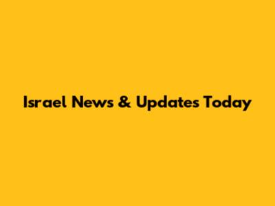Israel News & Updates Today