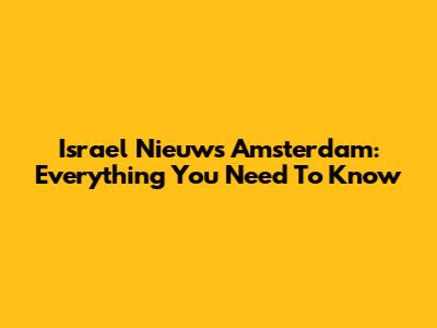 Israel Nieuws Amsterdam: Everything You Need To Know