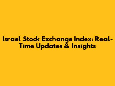 Israel Stock Exchange Index: Real-Time Updates & Insights