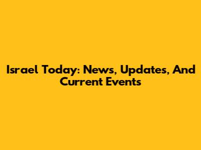 Israel Today: News, Updates, And Current Events