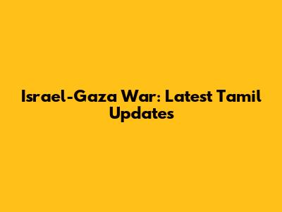 Israel-Gaza War: Latest Tamil Updates