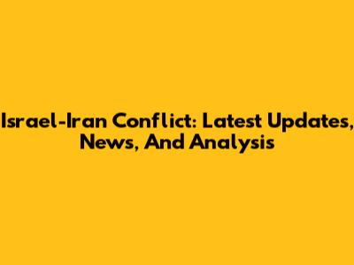 Israel-Iran Conflict: Latest Updates, News, And Analysis