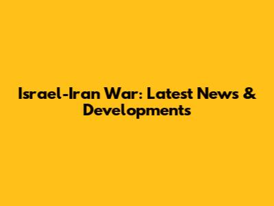 Israel-Iran War: Latest News & Developments
