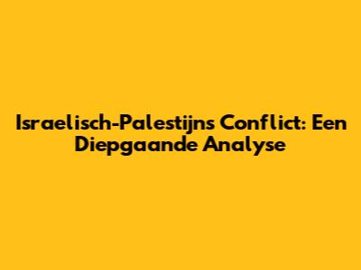 Israelisch-Palestijns Conflict: Een Diepgaande Analyse