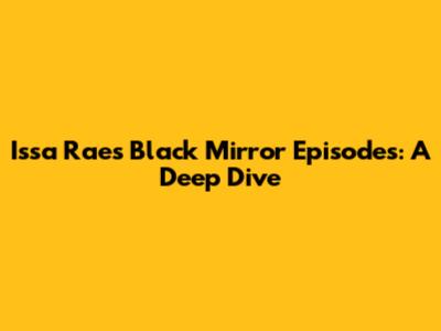 Issa Rae's Black Mirror Episodes: A Deep Dive