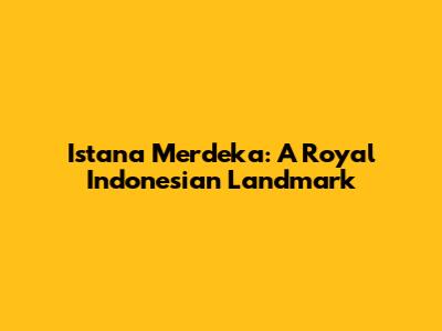 Istana Merdeka: A Royal Indonesian Landmark