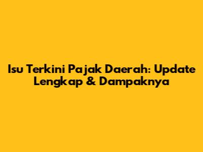 Isu Terkini Pajak Daerah: Update Lengkap & Dampaknya