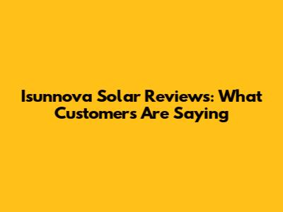 Isunnova Solar Reviews: What Customers Are Saying