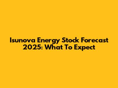 Isunova Energy Stock Forecast 2025: What To Expect