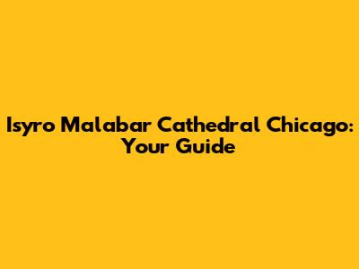 Isyro Malabar Cathedral Chicago: Your Guide