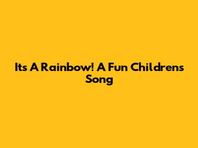 It's A Rainbow! A Fun Children's Song