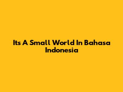 It's A Small World In Bahasa Indonesia