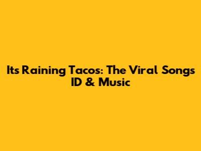 It's Raining Tacos: The Viral Song's ID & Music