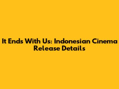 It Ends With Us: Indonesian Cinema Release Details