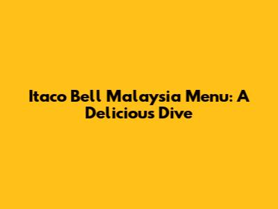 Itaco Bell Malaysia Menu: A Delicious Dive