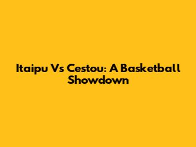 Itaipu Vs Cestou: A Basketball Showdown