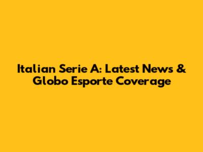 Italian Serie A: Latest News & Globo Esporte Coverage