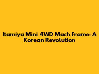 Itamiya Mini 4WD Mach Frame: A Korean Revolution
