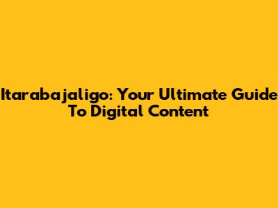 Itarabajaligo: Your Ultimate Guide To Digital Content