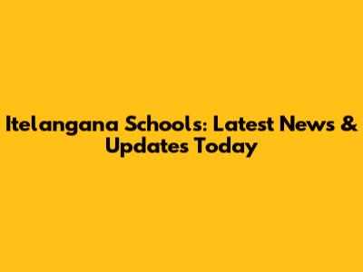 Itelangana Schools: Latest News & Updates Today